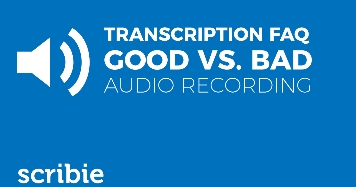 Transcription FAQ: Good Audio vs. Bad Audio